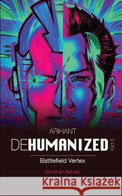 ARIHANT DEHUMANIZED (Part 3): Battlefield Vertex Shubhan Balvally 9781684947485 Notion Press - książka