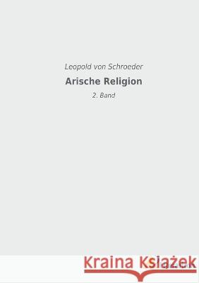 Arische Religion: 2. Band Leopold Von Schroeder   9783965065987 Literaricon Verlag - książka
