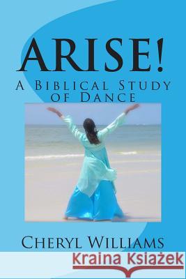 Arise!: A Biblical Study of Dance Cheryl Williams 9781499215496 Createspace - książka
