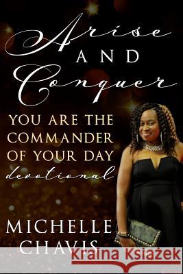 Arise And Conquer: You are the commander of your day Chavis, Michelle 9781981420643 Createspace Independent Publishing Platform - książka