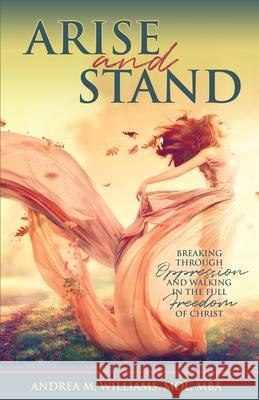 Arise and Stand: Breaking Through Oppression and Walking in the Full Freedom of Christ Andrea M Williams 9781685563042 Trilogy Christian Publishing - książka