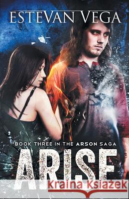 Arise (Book Three in The Arson Saga) Vega, Estevan 9780990537809 Capulet Entertainment - książka