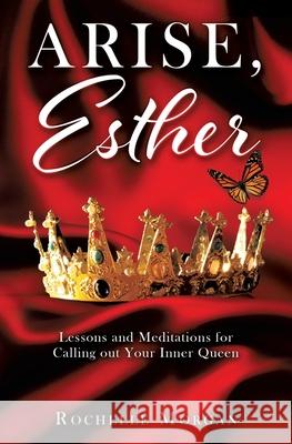 Arise, Esther: Lessons and Meditations for Calling out Your Inner Queen Rochelle Morgan 9781545621851 Xulon Press - książka