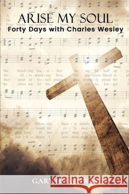 Arise my Soul: Forty Days with Charles Wesley Gary Holloway 9781637463642 Kharis Publishing - książka