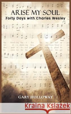 Arise my Soul: Forty Days with Charles Wesley Gary Holloway 9781637463659 Kharis Publishing - książka