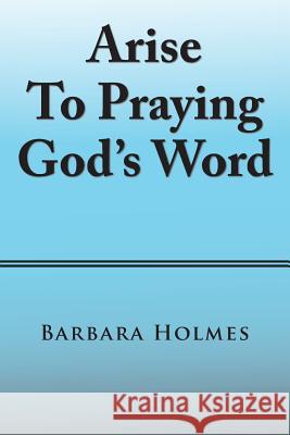 Arise to Praying God'S Word Holmes, Barbara 9781984537263 Xlibris Us - książka