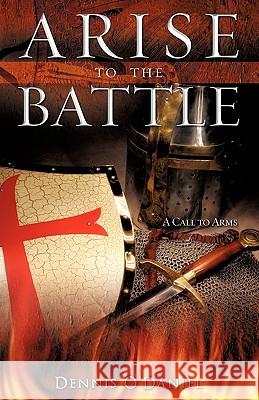 Arise to the Battle Dennis O'Daniel 9781609573553 Xulon Press - książka