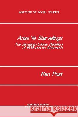 Arise Ye Starvelings: The Jamaican Labour Rebellion of 1938 and Its Aftermath Post, K. 9781461341031 Springer - książka