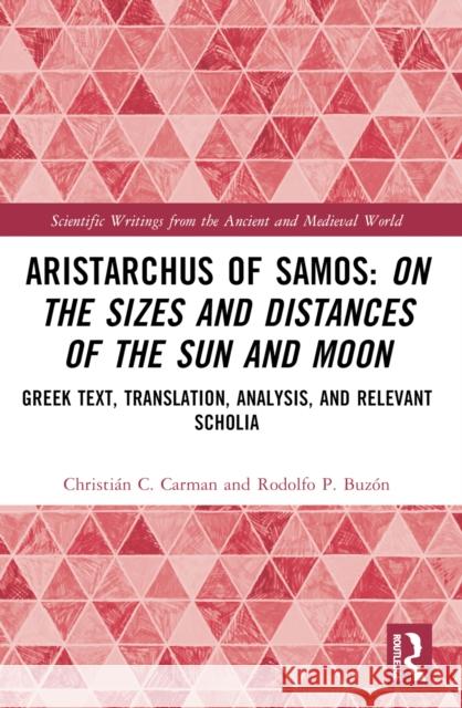 Aristarchus of Samos: On the Sizes and Distances of the Sun and Moon: Greek Text, Translation, Analysis, and Relevant Scholia Christi?n C. Carman Rodolfo P. Buz?n 9781032026763 Taylor & Francis Ltd - książka