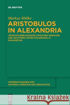 Aristobulos in Alexandria: Jüdische Bibelexegese Zwischen Griechen Und Ägyptern Unter Ptolemaios VI. Philometor Mülke, Markus 9783110710106 de Gruyter - książka