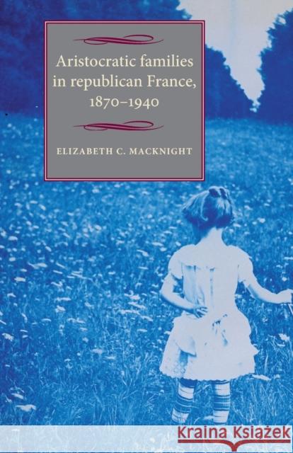 Aristocratic Families in Republican France, 1870-1940 Elizabeth C. Macknight 9781526106803 Manchester University Press - książka