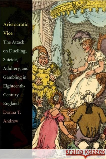 Aristocratic Vice: The Attack on Duelling, Suicide, Adultery, and Gambling in Eighteenth-Century England Andrew, Donna T. 9780300184334  - książka