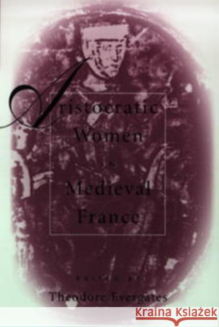 Aristocratic Women in Medieval France Theodore Evergates 9780812217001 University of Pennsylvania Press - książka