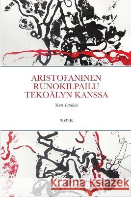 Aristofaninen Runokilpailu Tekoälyn Kanssa Sven Laakso 9781470915971 Lulu Press Inc - książka