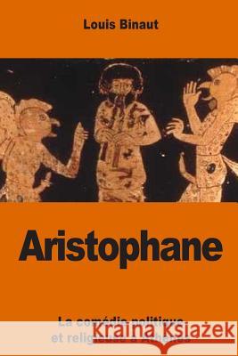 Aristophane: La comédie politique et religieuse à Athènes Binaut, Louis 9781542647144 Createspace Independent Publishing Platform - książka