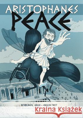 Aristophanes PEACE: Interlineal GREEK-ENGLISH text, with alternate LITERAL & VERSE translations Fraser, Greg 9780977593354 Quidzunc - książka