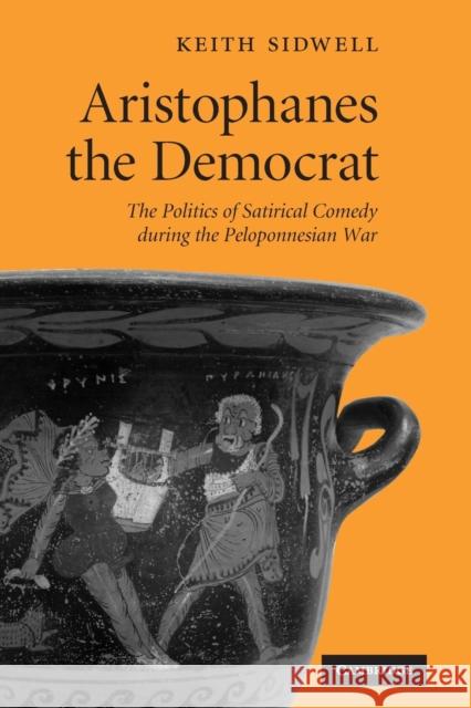 Aristophanes the Democrat: The Politics of Satirical Comedy During the Peloponnesian War Keith Sidwell 9781009073202 Cambridge University Press - książka