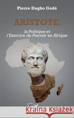 Aristote, la Politique et l'Exercice du Pouvoir en Afrique Pierre Dagb 9782336510194 Editions L'Harmattan - książka