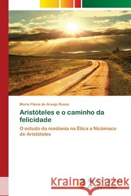 Aristóteles e o caminho da felicidade Maria Flávia de Araujo Russo 9783639847864 Novas Edicoes Academicas - książka