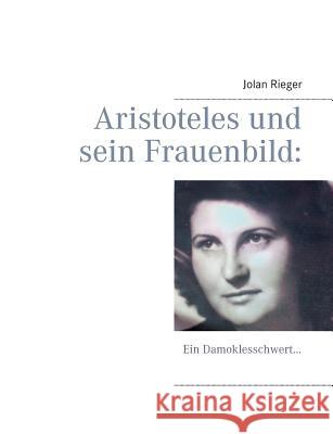 Aristoteles und sein Frauenbild: Ein Damoklesschwert... Rieger, Jolan 9783734747380 Books on Demand - książka