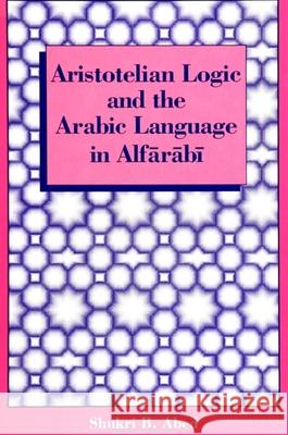 Aristotelian Logic and the Arabic Language in Alfarabi Abed, Shukri B. 9780791403983 STATE UNIVERSITY OF NEW YORK PRESS - książka