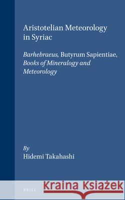 Aristotelian Meteorology in Syriac: Barhebraeus, Butyrum Sapientiae, Books of Mineralogy and Meteorology Takahashi 9789004130319 Brill Academic Publishers - książka