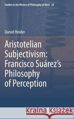 Aristotelian Subjectivism: Francisco Suárez's Philosophy of Perception Heider, Daniel 9783030673406 Springer - książka