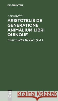 Aristotelis de Generatione Animalium Libri Quinque Aristoteles, Immanuelis Bekker 9783112458051 De Gruyter - książka