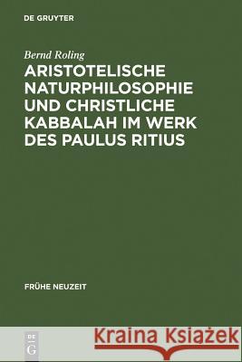 Aristotelische Naturphilosophie und christliche Kabbalah im Werk des Paulus Ritius Roling, Bernd 9783484366213 Max Niemeyer Verlag - książka