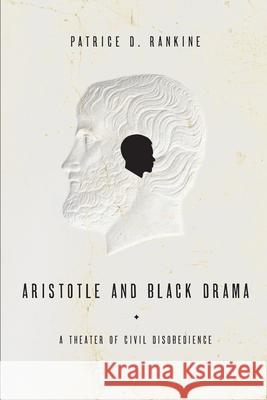 Aristotle and Black Drama: A Theater of Civil Disobedience Patrice D. Rankine 9781602584532 Baylor University Press - książka