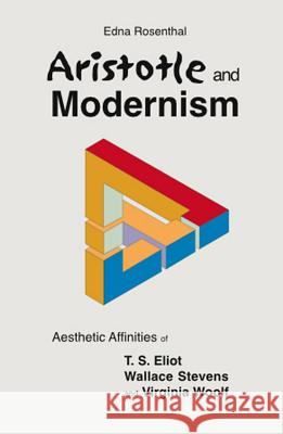 Aristotle and Modernism: Aesthetic Affinities of T S Eliot, Wallace Stevens and Virginia Woolf Rosenthal, Edna 9781845191719 SUSSEX ACADEMIC PRESS - książka