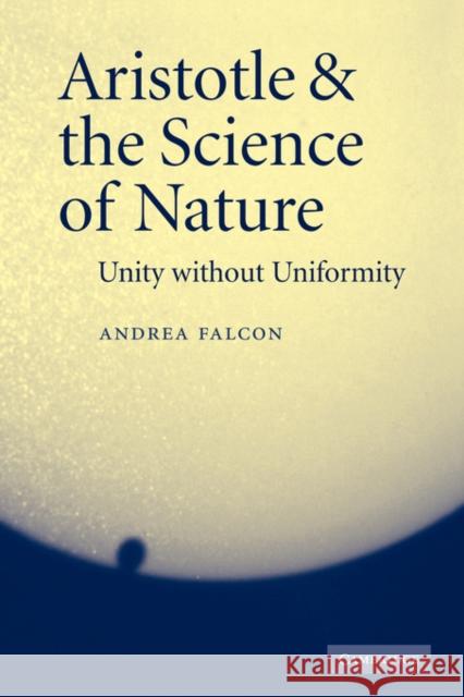 Aristotle and the Science of Nature: Unity Without Uniformity Falcon, Andrea 9780521048040 Cambridge University Press - książka