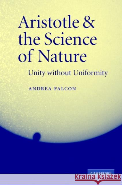 Aristotle and the Science of Nature: Unity Without Uniformity Falcon, Andrea 9780521854399 Cambridge University Press - książka