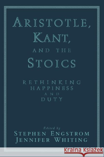 Aristotle, Kant, and the Stoics: Rethinking Happiness and Duty Engstrom, Stephen 9780521624978 Cambridge University Press - książka