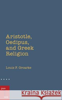 Aristotle, Oedipus, and Greek Religion Louis F. Groarke William Sweet 9780776642420 University of Ottawa Press - książka