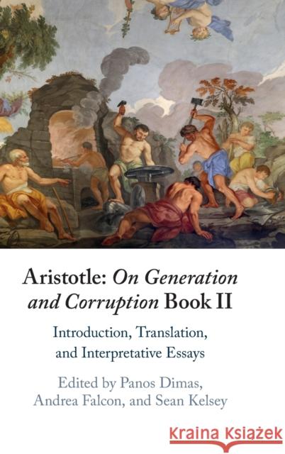 Aristotle: On Generation and Corruption Book II: Introduction, Translation, and Interpretative Essays Panos Dimas (Universitetet i Oslo), Andrea Falcon (Concordia University, Montréal), Sean Kelsey (University of Notre Dam 9781009239981 Cambridge University Press - książka