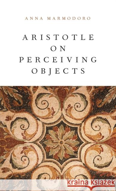 Aristotle on Perceiving Objects Anna Marmodoro 9780199326006 Oxford University Press, USA - książka