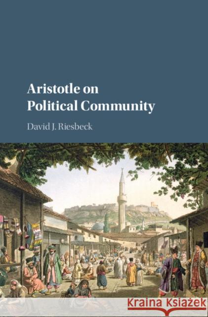 Aristotle on Political Community David J. Riesbeck 9781107107021 Cambridge University Press - książka