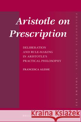 Aristotle on Prescription: Deliberation and Rule-Making in Aristotle's Practical Philosophy Francesca Alesse 9789004385382 Brill - książka