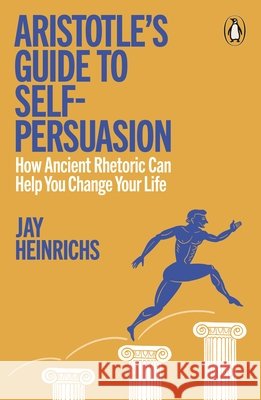 Aristotle's Guide to Self-Persuasion: How Ancient Rhetoric Can Help You Change Your Life Jay Heinrichs 9781802066470 Penguin Books Ltd - książka