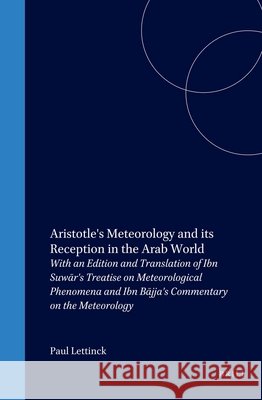 Aristotle's Meteorology and Its Reception in the Arab World: With an Edition and Translation of Ibn Suwār's Treatise on Meteorological Phenomena Lettinck 9789004109339 Brill Academic Publishers - książka
