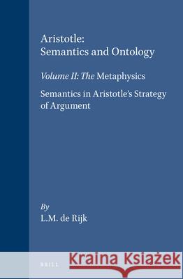 Aristotle: Semantics and Ontology: Volume II: The Metaphysics. Semantics in Aristotle's Strategy of Argument Lambertus Marie De Rijk L. M. De Rijk 9789004124677 Brill Academic Publishers - książka