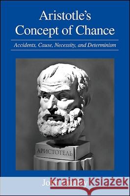 Aristotle's Concept of Chance: Accidents, Cause, Necessity, and Determinism John Dudley 9781438432274 State University of New York Press - książka