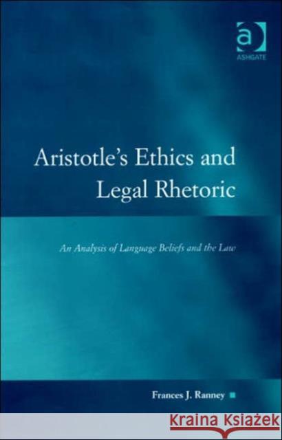 Aristotle's Ethics and Legal Rhetoric: An Analysis of Language Beliefs and the Law Ranney, Francesj 9780754625414 Ashgate Publishing Limited - książka