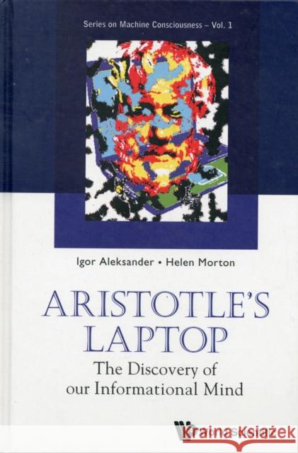 Aristotle's Laptop: The Discovery of Our Informational Mind Igor Aleksander Helen Morton 9789814343497 World Scientific Publishing Company - książka