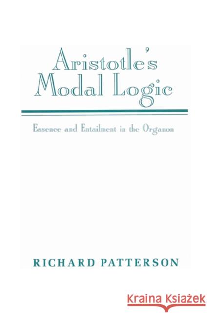 Aristotle's Modal Logic: Essence and Entailment in the Organon Patterson, Richard 9780521522335 Cambridge University Press - książka