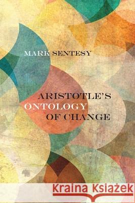 Aristotle's Ontology of Change Mark Sentesy 9780810141896 Northwestern University Press - książka