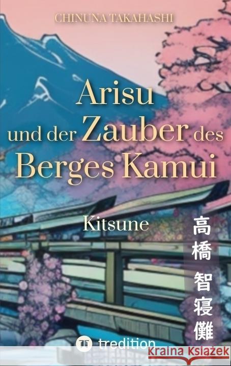 Arisu und der Zauber des Berges Kamui - Band 1: Kitsune Chinuna Takahashi 9783347932395 Tredition Gmbh - książka
