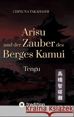 Arisu und der Zauber des Berges Kamui - Band 3: Tengu Chinuna Takahashi 9783384119575 Tredition Gmbh - książka