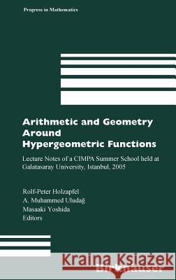 Arithmetic and Geometry Around Hypergeometric Functions: Lecture Notes of a Cimpa Summer School Held at Galatasaray University, Istanbul, 2005 Holzapfel, Rolf-Peter 9783764382834 BIRKHAUSER VERLAG AG - książka